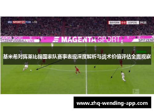 基米希对阵莱比锡国家队赛事表现深度解析与战术价值评估全面观察