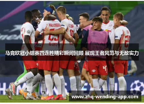 马竞欧冠小组赛四连胜精彩瞬间回顾 展现王者风范与无敌实力 马竞欧冠小组赛四连胜精彩瞬间回顾 展现王者风范与无敌实力