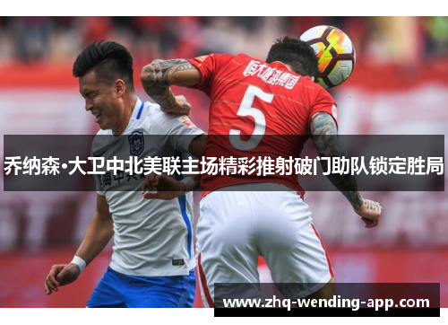 乔纳森·大卫中北美联主场精彩推射破门助队锁定胜局