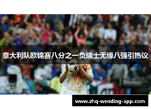 意大利队欧锦赛八分之一负瑞士无缘八强引热议