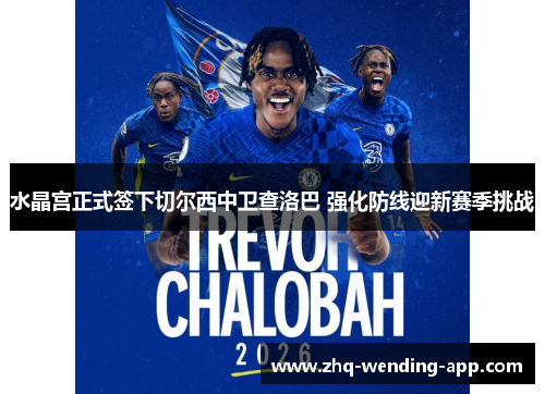 水晶宫正式签下切尔西中卫查洛巴 强化防线迎新赛季挑战 水晶宫正式签下切尔西中卫查洛巴 强化防线迎新赛季挑战