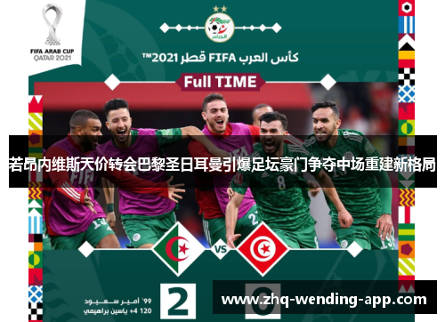 若昂内维斯天价转会巴黎圣日耳曼引爆足坛豪门争夺中场重建新格局